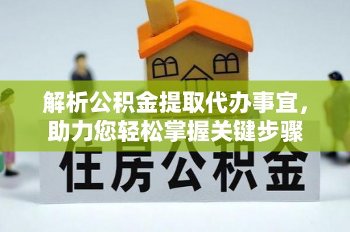 盘龙解析公积金提取代办事宜，助力您轻松掌握关键步骤