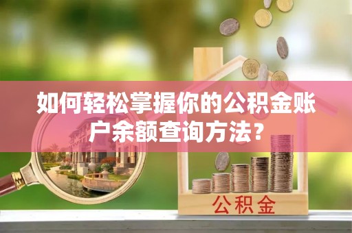 盘龙如何轻松掌握你的公积金账户余额查询方法？