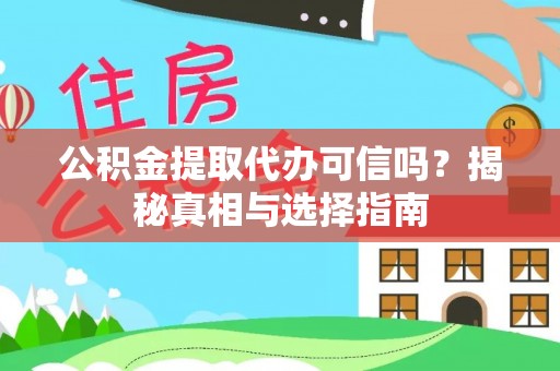 盘龙公积金提取代办可信吗？揭秘真相与选择指南
