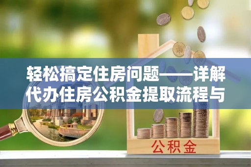 盘龙轻松搞定住房问题——详解代办住房公积金提取流程与技巧
