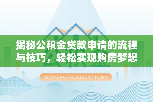 盘龙揭秘公积金贷款申请的流程与技巧，轻松实现购房梦想