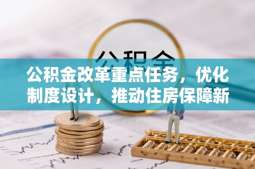 盘龙公积金改革重点任务，优化制度设计，推动住房保障新发展