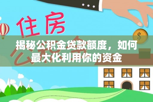 盘龙揭秘公积金贷款额度，如何最大化利用你的资金