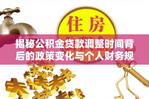 盘龙揭秘公积金贷款调整时间背后的政策变化与个人财务规划