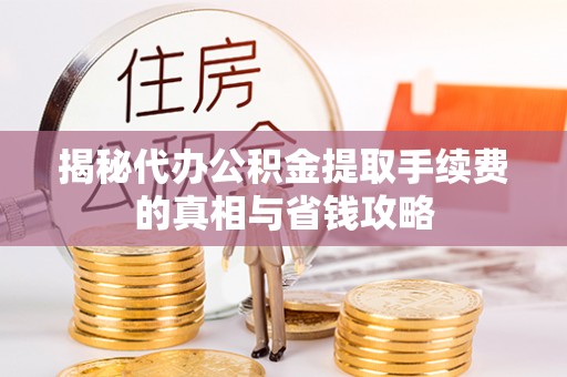 盘龙揭秘代办公积金提取手续费的真相与省钱攻略